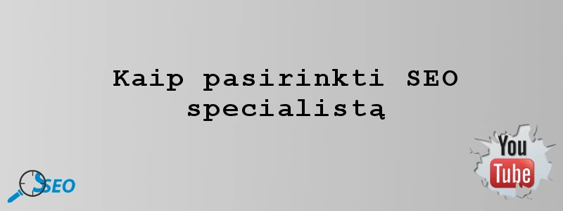 Kaip pasirinkti SEO specialsitą