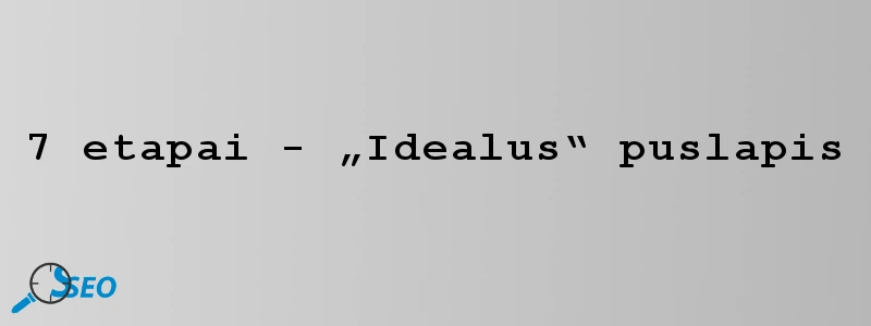 7 etapai - „Idealus“ puslapis